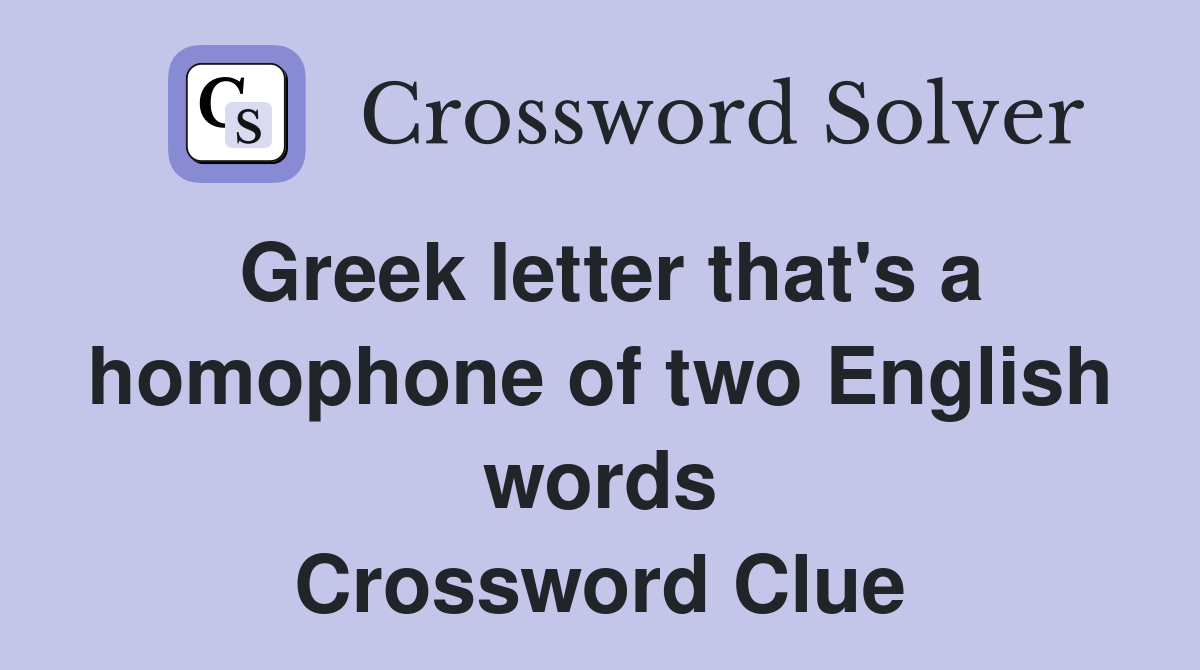 Greek letter that's a homophone of two English words Crossword Clue