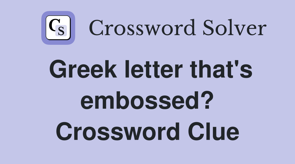 Greek letter that's embossed? Crossword Clue
