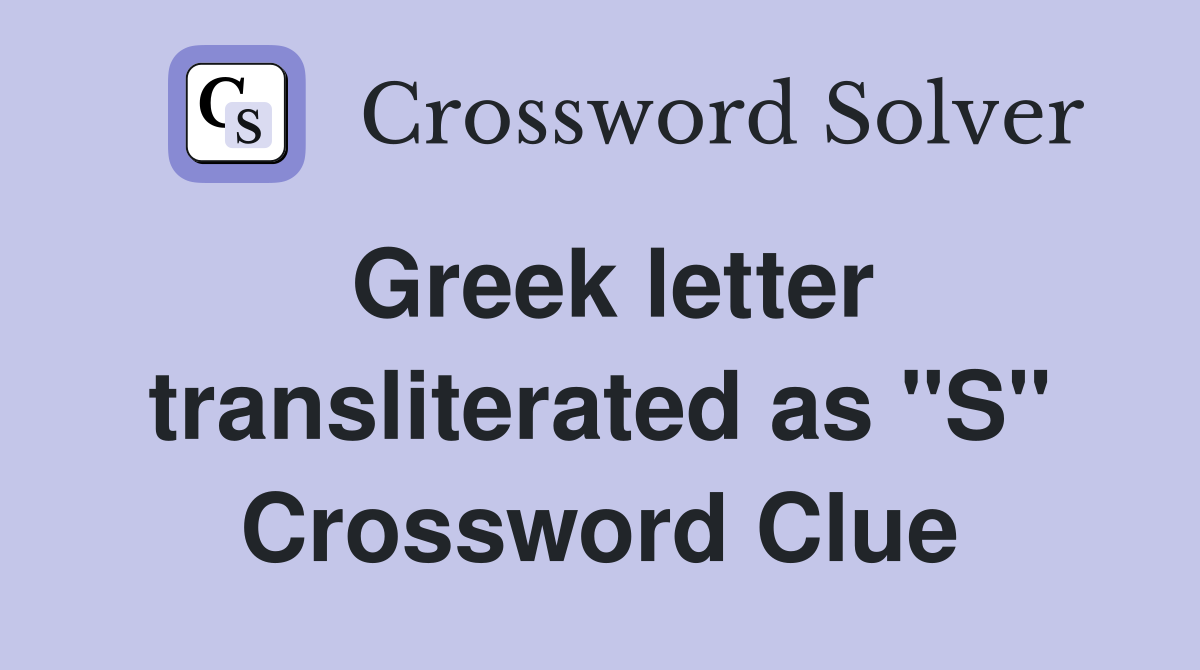 Greek letter transliterated as "S" Crossword Clue