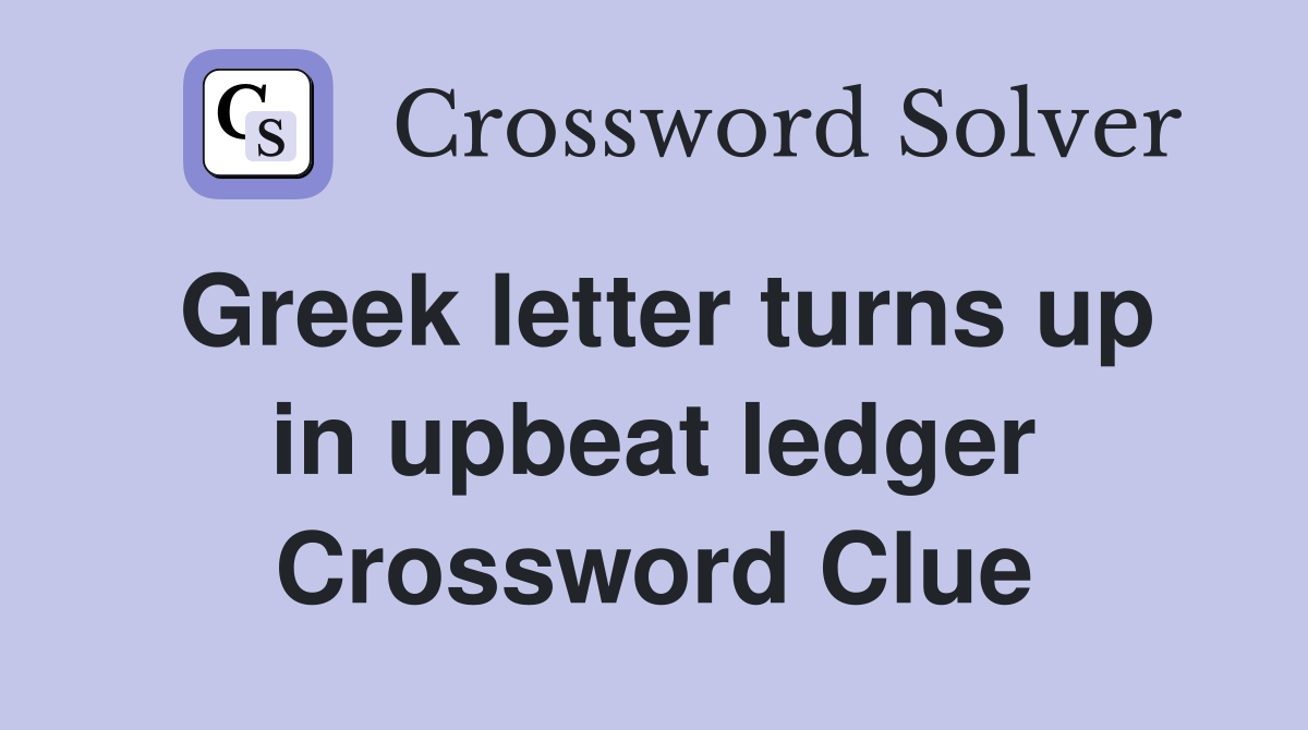 Greek letter turns up in upbeat ledger Crossword Clue