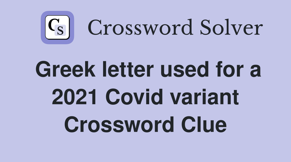 Greek letter used for a 2021 Covid variant Crossword Clue