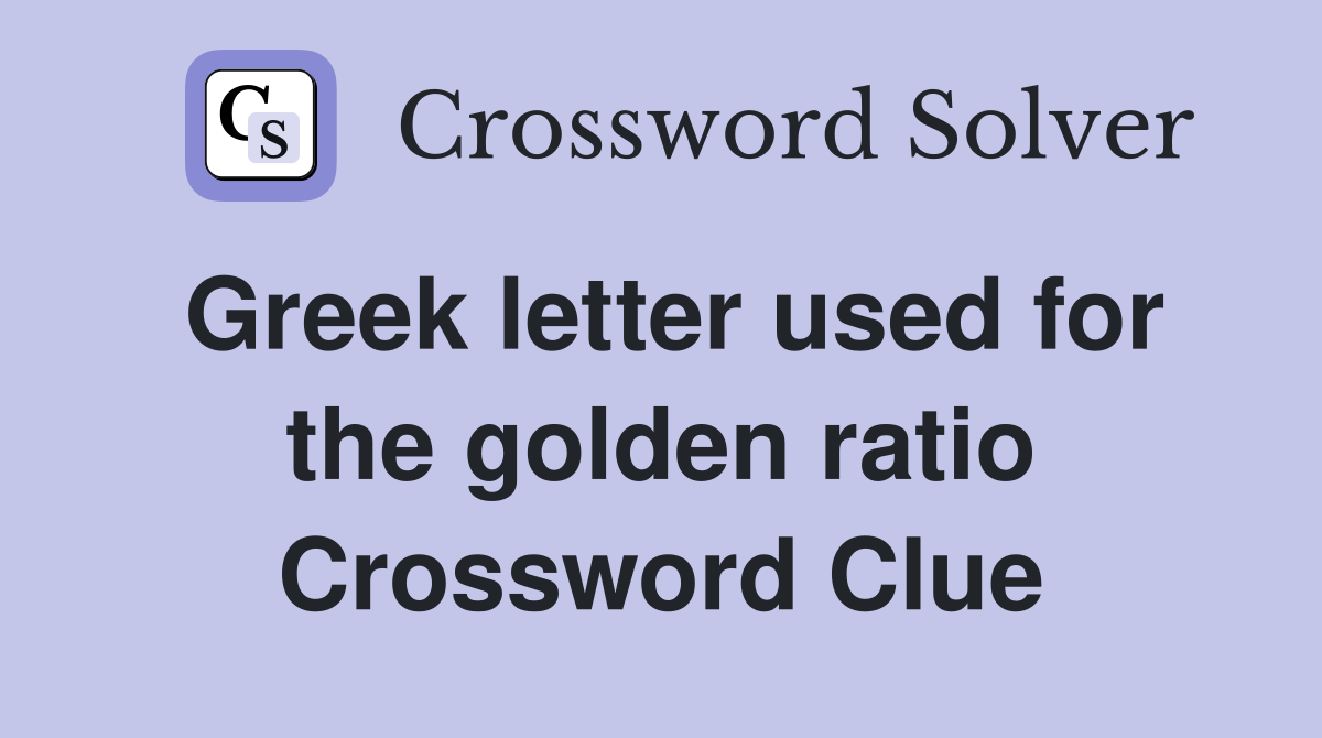 Greek letter used for the golden ratio Crossword Clue