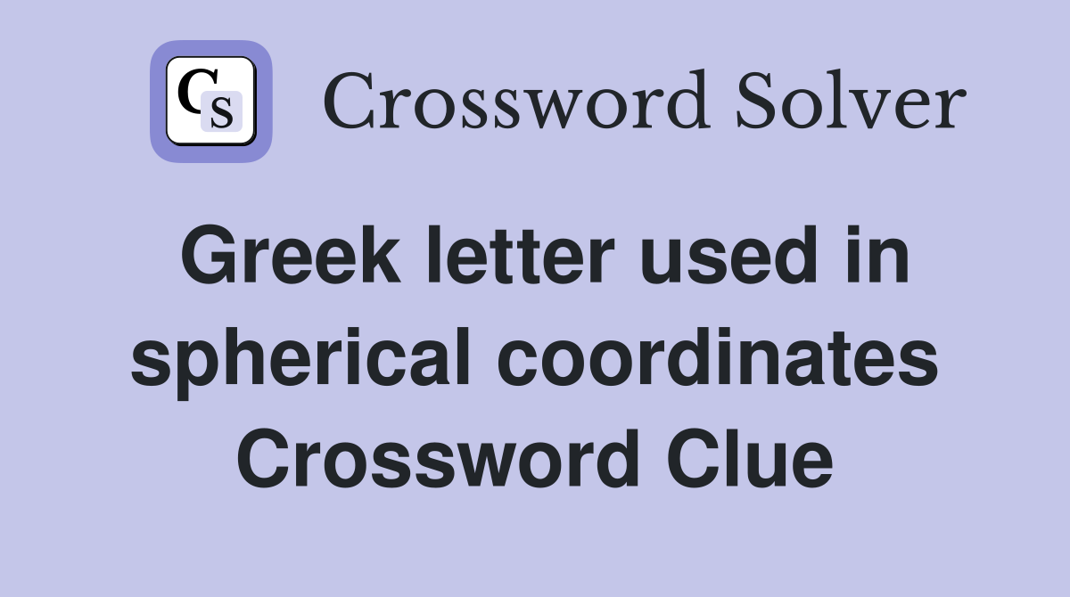 Greek letter used in spherical coordinates Crossword Clue