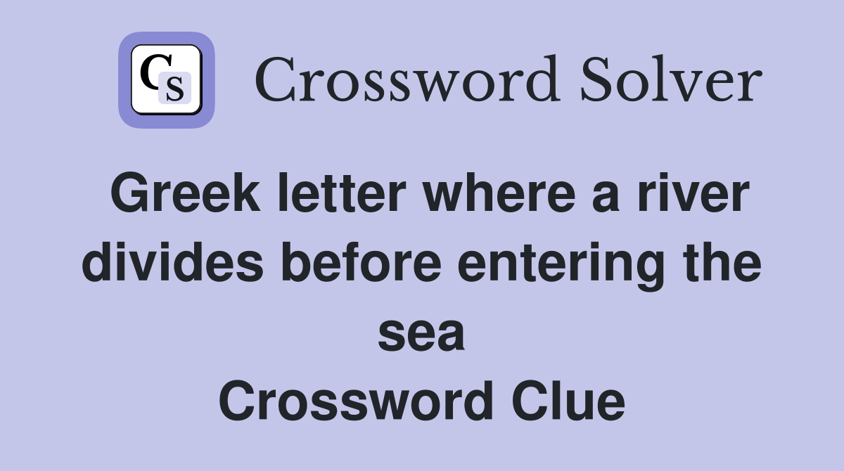 Greek letter where a river divides before entering the sea Crossword Clue