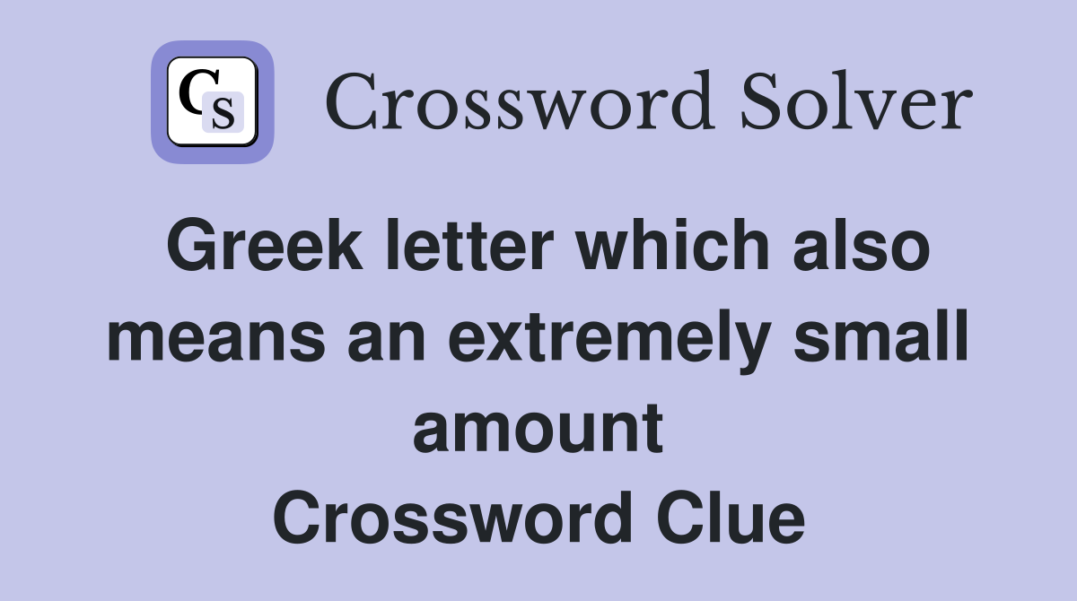 Greek letter which also means an extremely small amount Crossword Clue