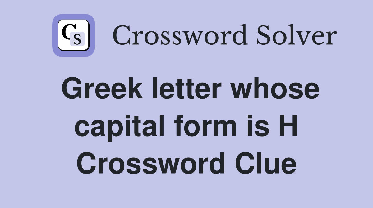 Greek letter whose capital form is H Crossword Clue