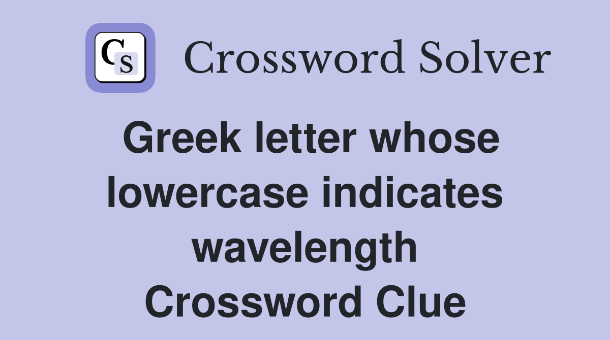 Greek letter whose lowercase indicates wavelength Crossword Clue