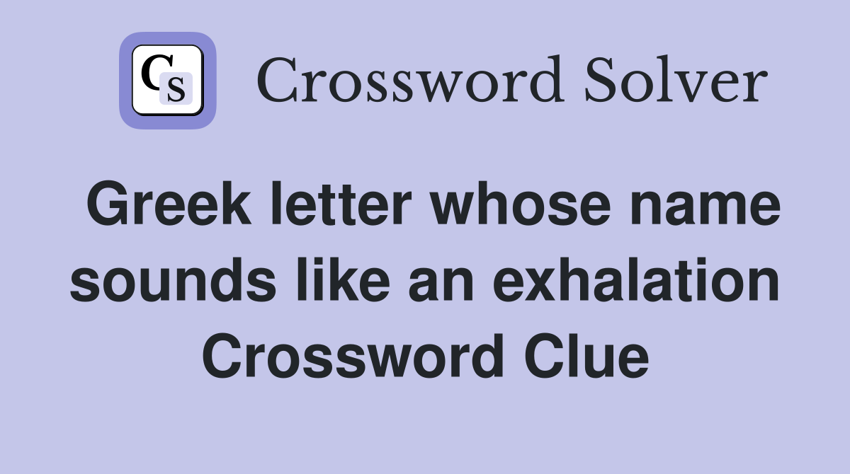 Greek letter whose name sounds like an exhalation Crossword Clue