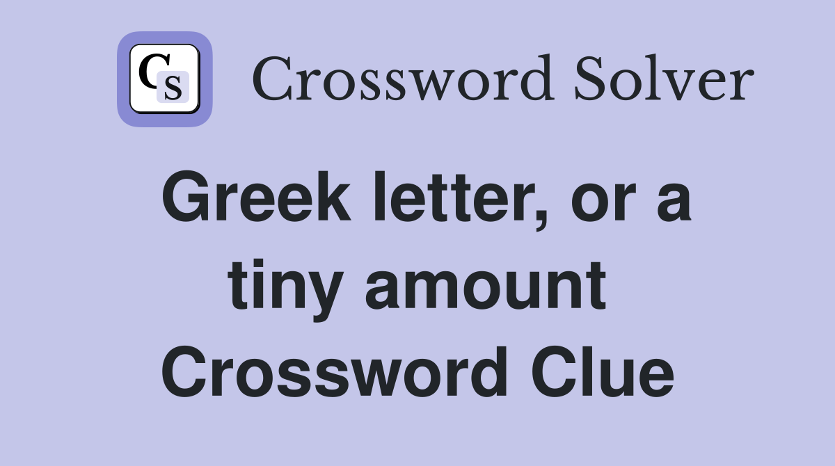 Greek letter, or a tiny amount Crossword Clue