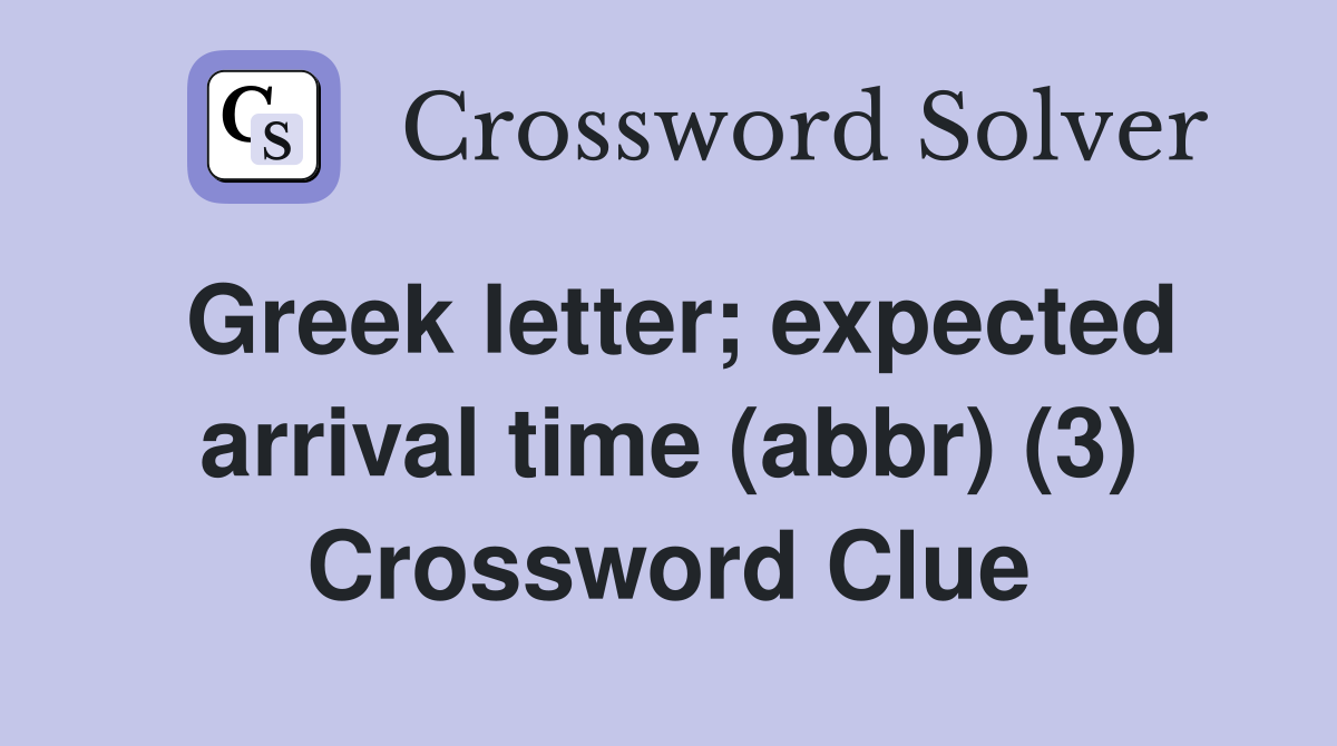Greek letter; expected arrival time (abbr) (3) Crossword Clue