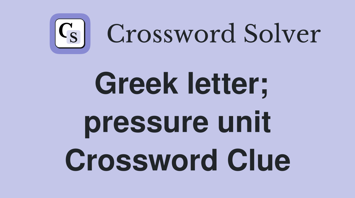 Greek letter; pressure unit Crossword Clue