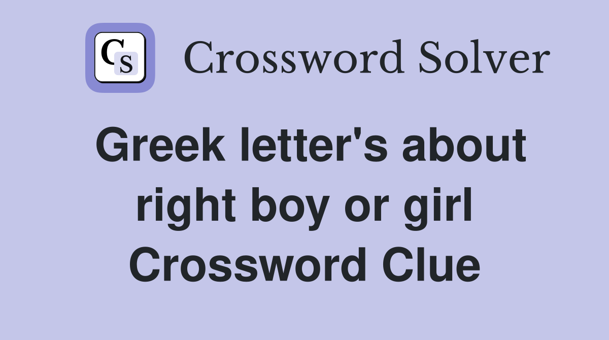 Greek letter's about right boy or girl Crossword Clue