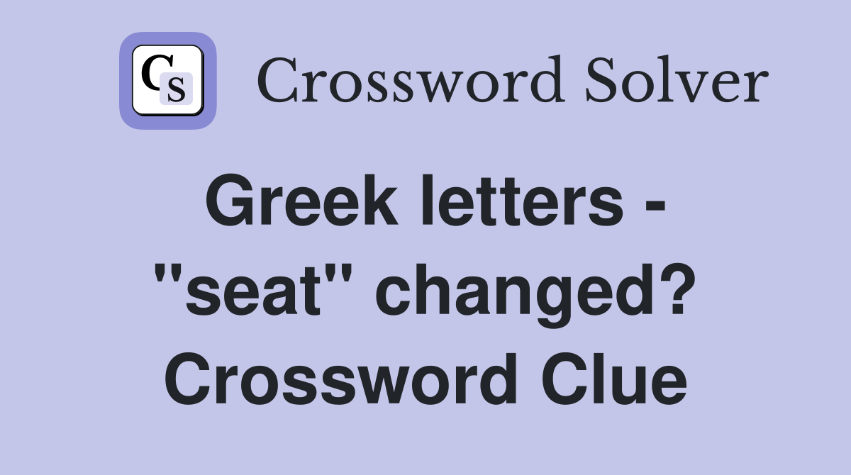 Greek letters - "seat" changed? Crossword Clue
