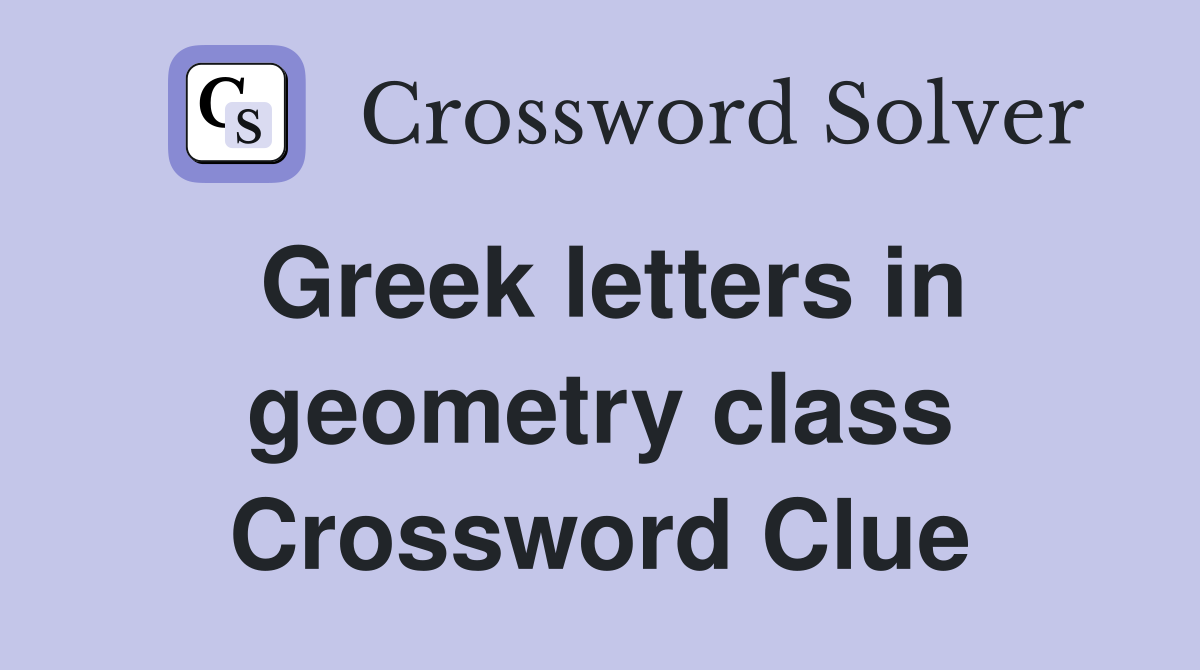 Greek letters in geometry class Crossword Clue