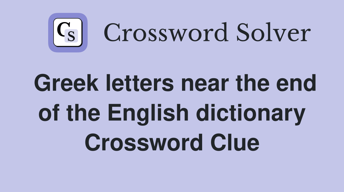 Greek letters near the end of the English dictionary Crossword Clue