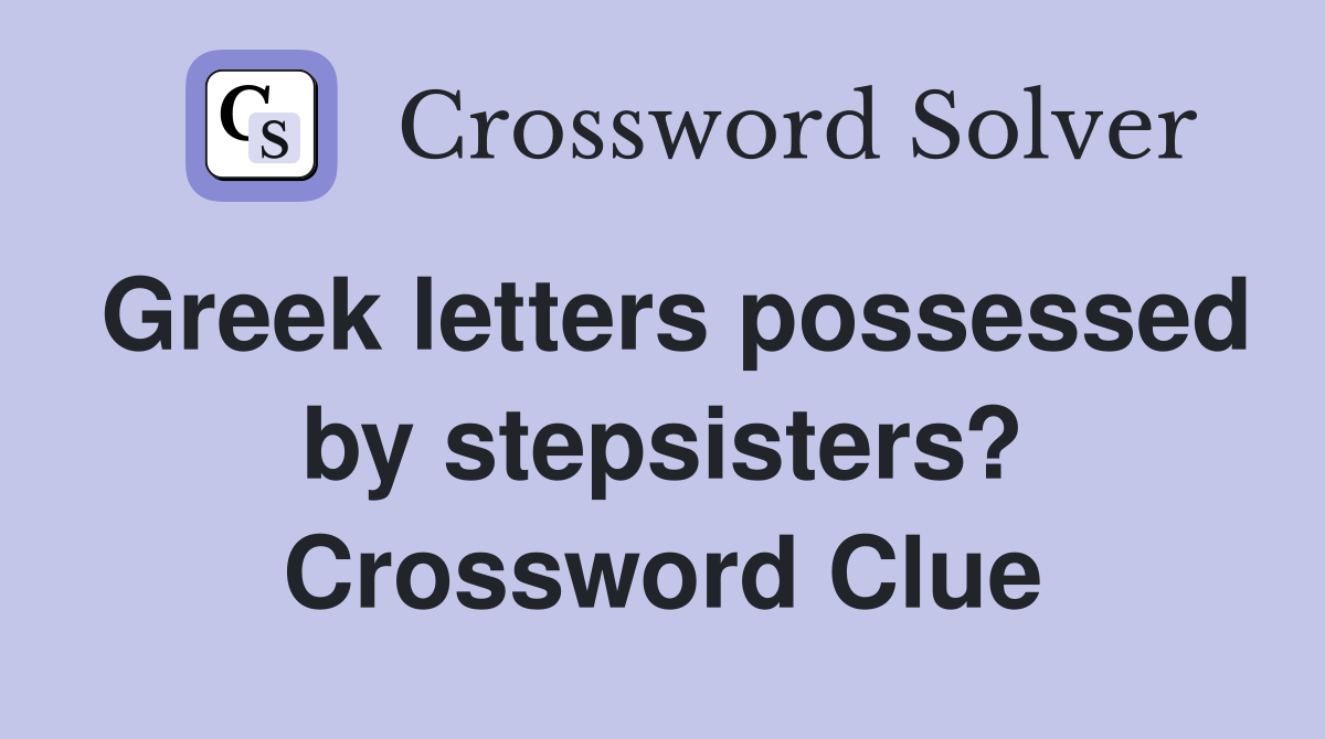 Greek letters possessed by stepsisters? Crossword Clue