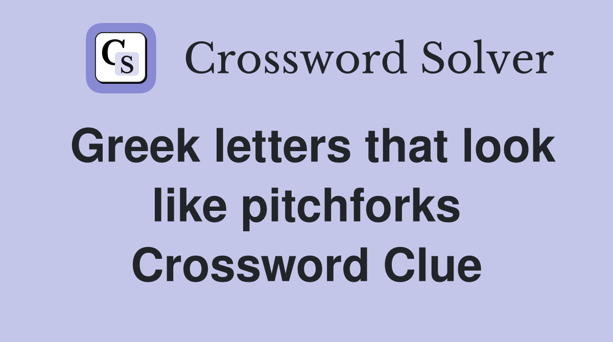 Greek letters that look like pitchforks Crossword Clue