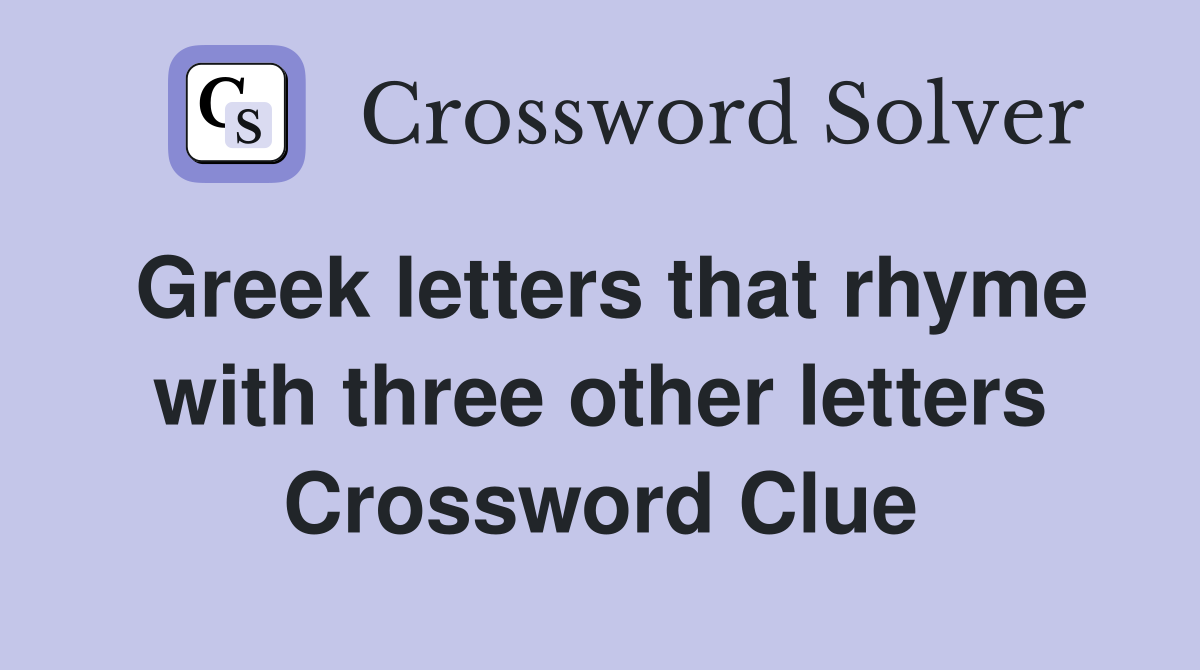 Greek letters that rhyme with three other letters Crossword Clue