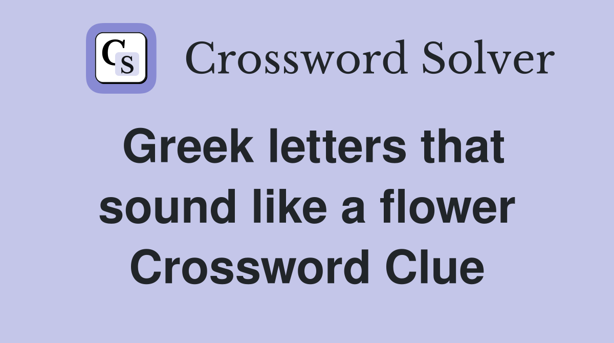 Greek letters that sound like a flower Crossword Clue