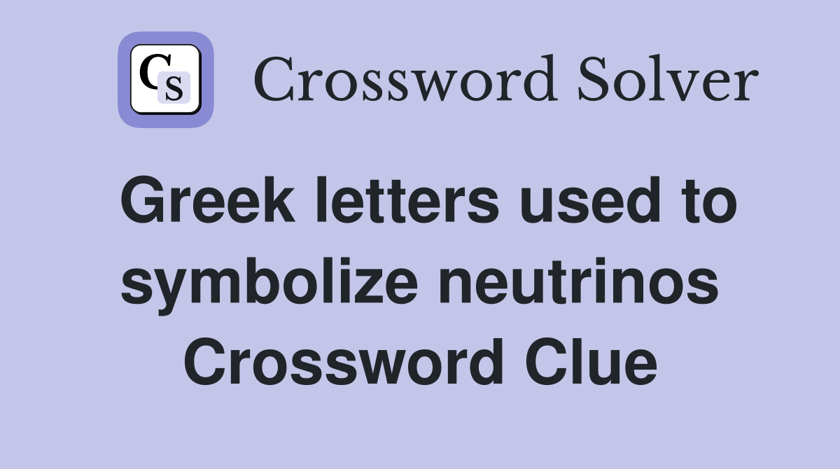Greek letters used to symbolize neutrinos Crossword Clue