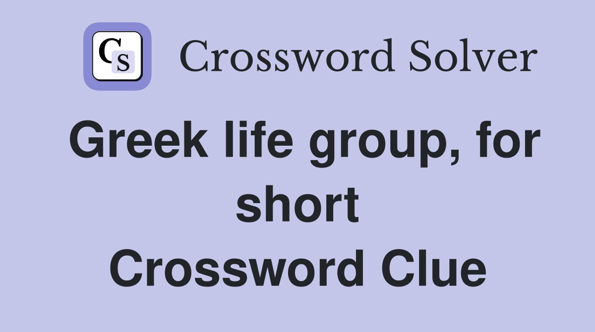 Greek life group, for short Crossword Clue