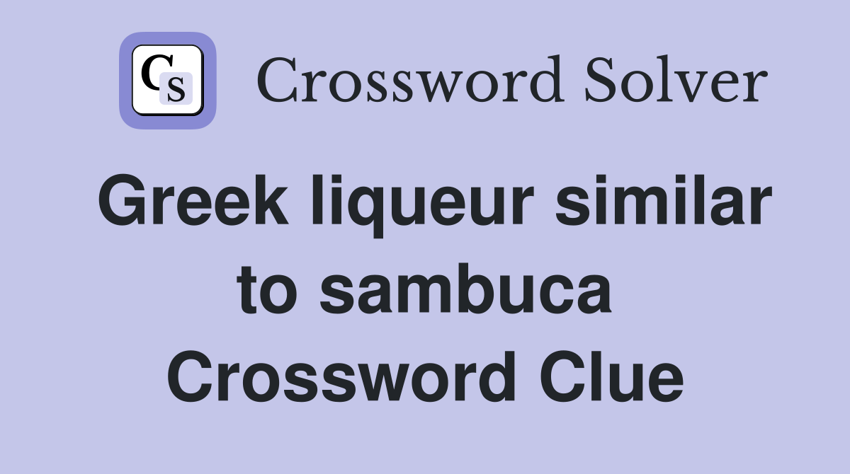 Greek liqueur similar to sambuca Crossword Clue