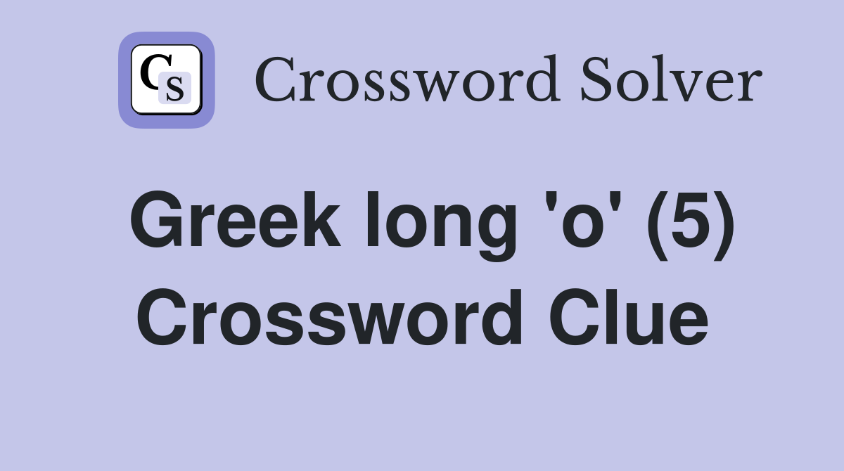 Greek long 'o' (5) Crossword Clue