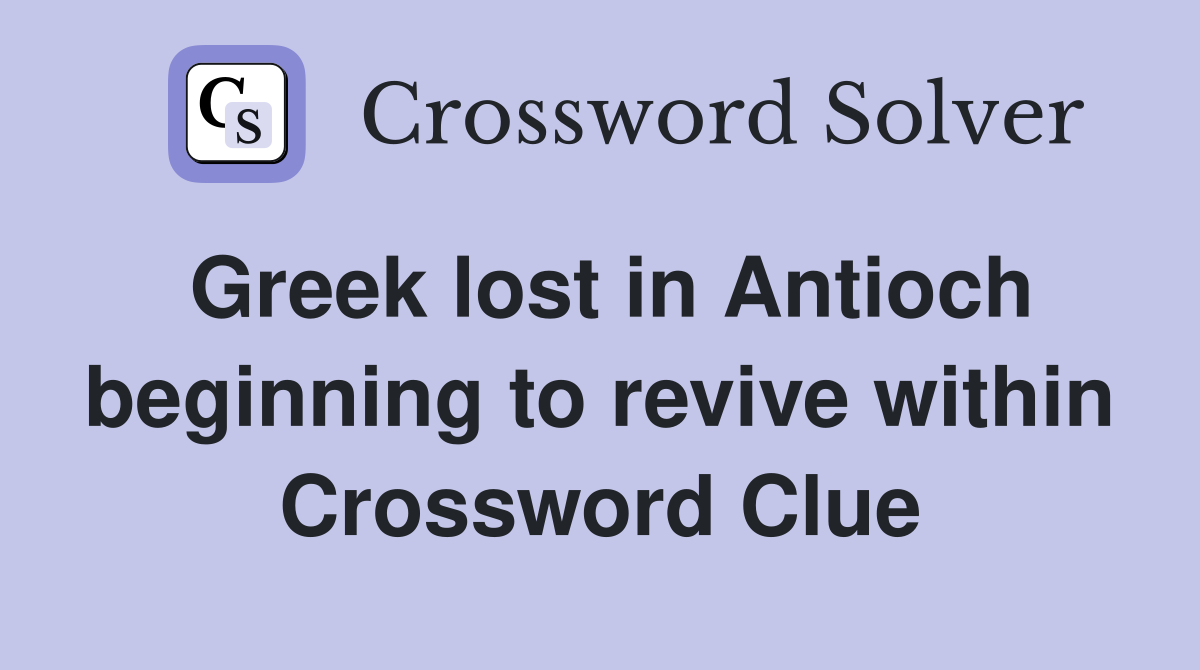 Greek lost in Antioch beginning to revive within Crossword Clue