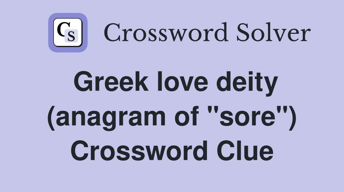 Greek love deity (anagram of "sore") Crossword Clue