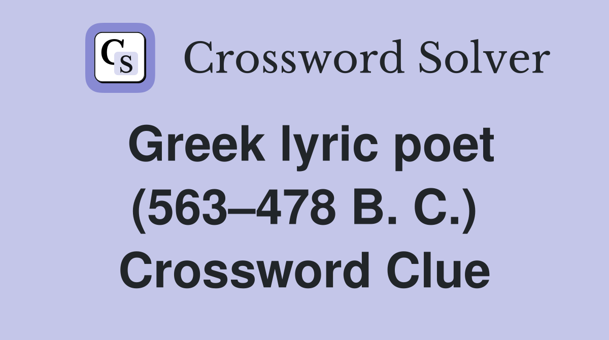 Greek lyric poet (563–478 B. C.) Crossword Clue