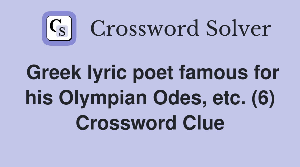 Greek lyric poet famous for his Olympian Odes, etc. (6) Crossword Clue