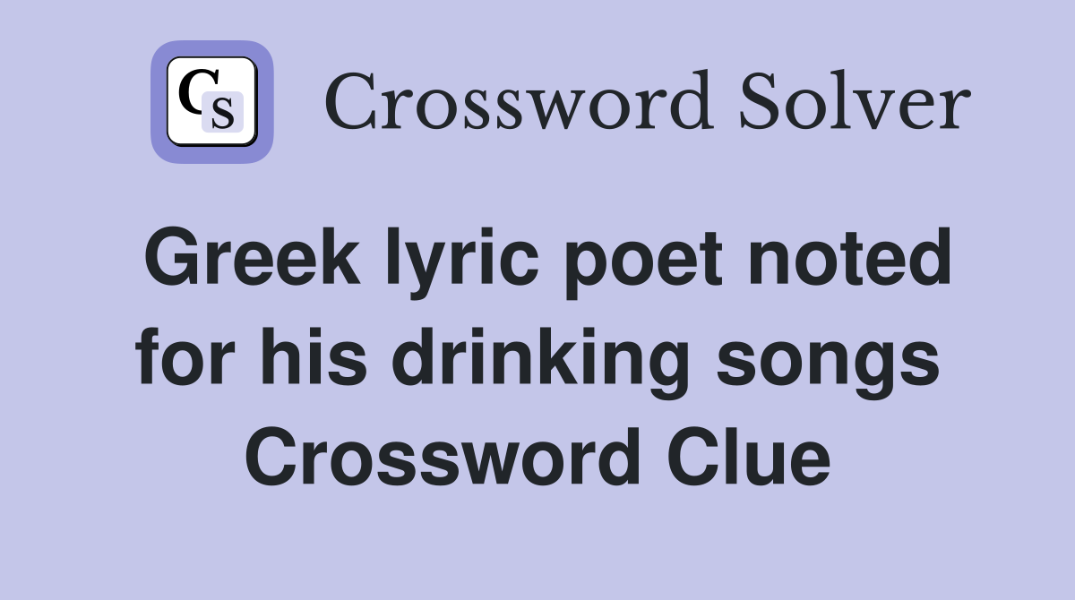 Greek lyric poet noted for his drinking songs Crossword Clue