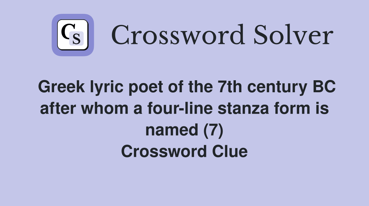 Greek lyric poet of the 7th century BC after whom a four-line stanza form is named (7) Crossword Clue