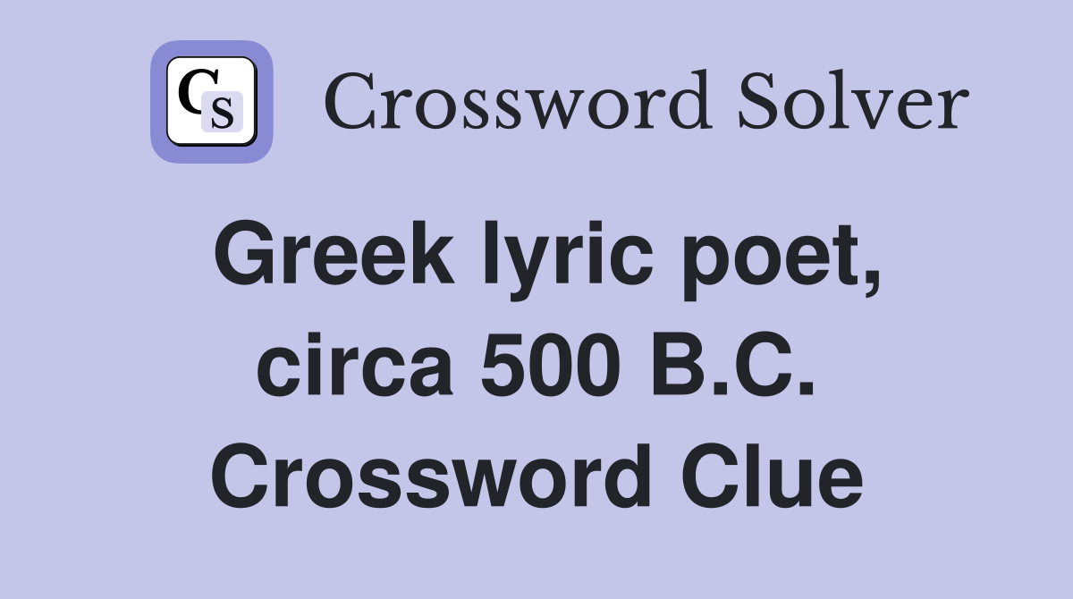 Greek lyric poet, circa 500 B.C. Crossword Clue