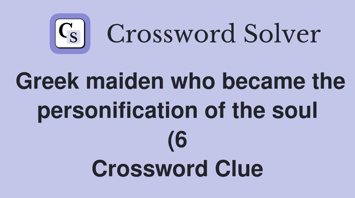 Greek maiden who became the personification of the soul (6) Crossword Greek maiden who became the personification of the soul (6) Crossword