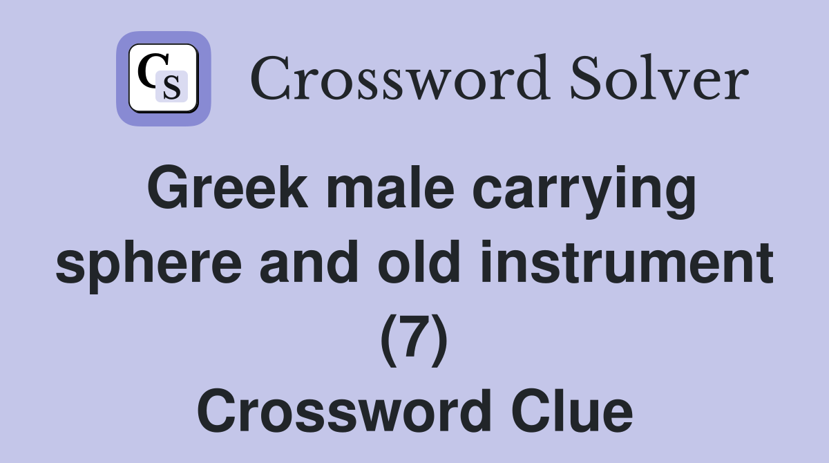 Greek male carrying sphere and old instrument (7) Crossword Clue