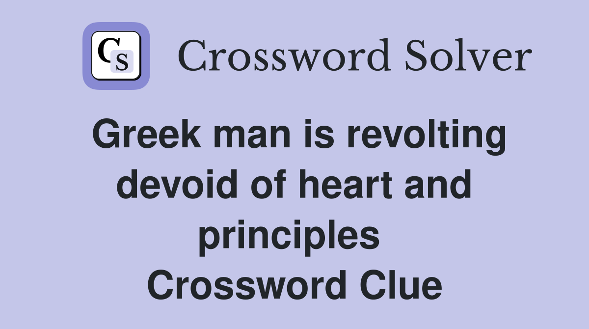 Greek man is revolting devoid of heart and principles  Crossword Clue