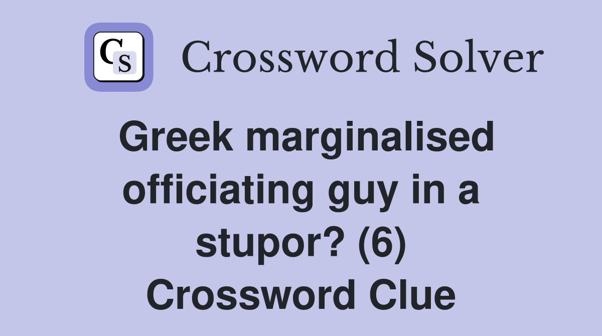 Greek marginalised officiating guy in a stupor? (6) Crossword Clue