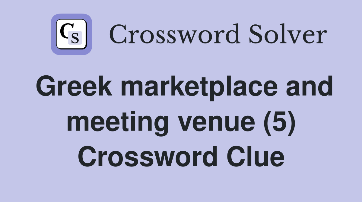 Greek marketplace and meeting venue (5) Crossword Clue