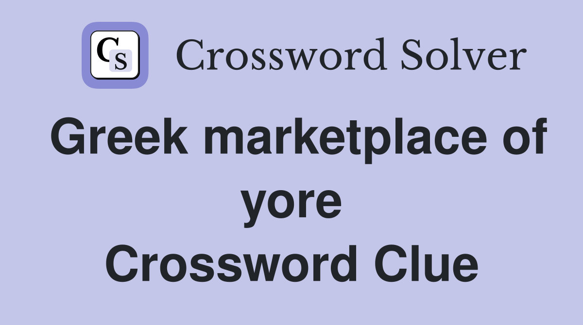 Greek marketplace of yore Crossword Clue