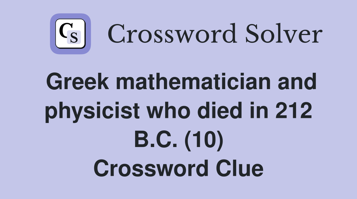 Greek mathematician and physicist who died in 212 B.C. (10) Crossword Clue
