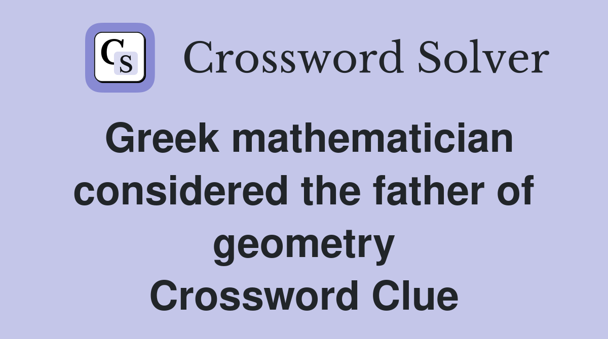 Greek mathematician considered the father of geometry Crossword Clue