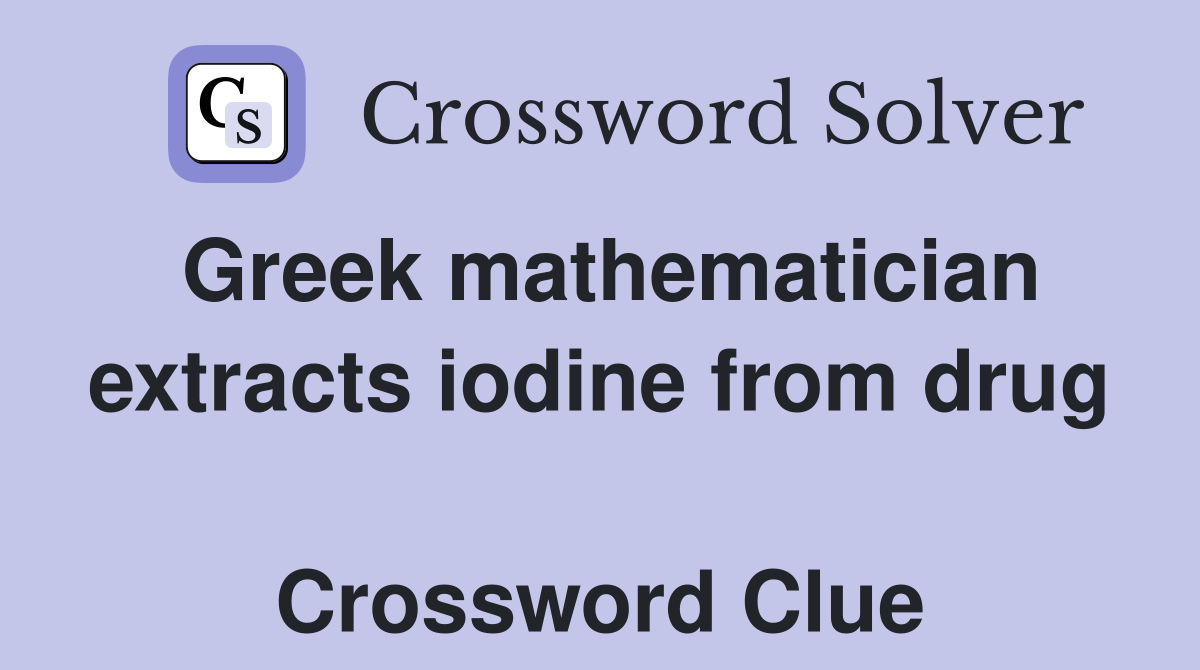 Greek mathematician extracts iodine from drug  Crossword Clue