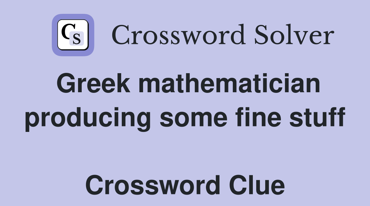Greek mathematician producing some fine stuff  Crossword Clue