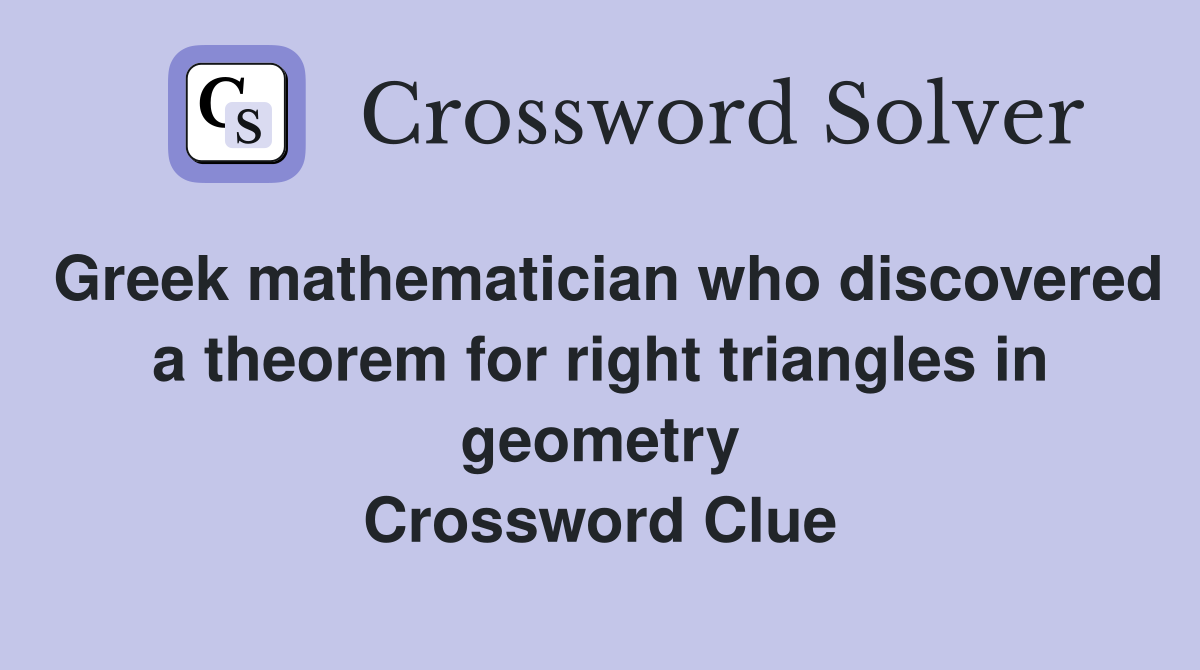 Greek mathematician who discovered a theorem for right triangles in geometry Crossword Clue