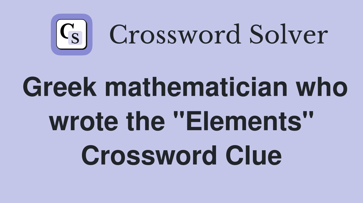 Greek mathematician who wrote the "Elements" Crossword Clue