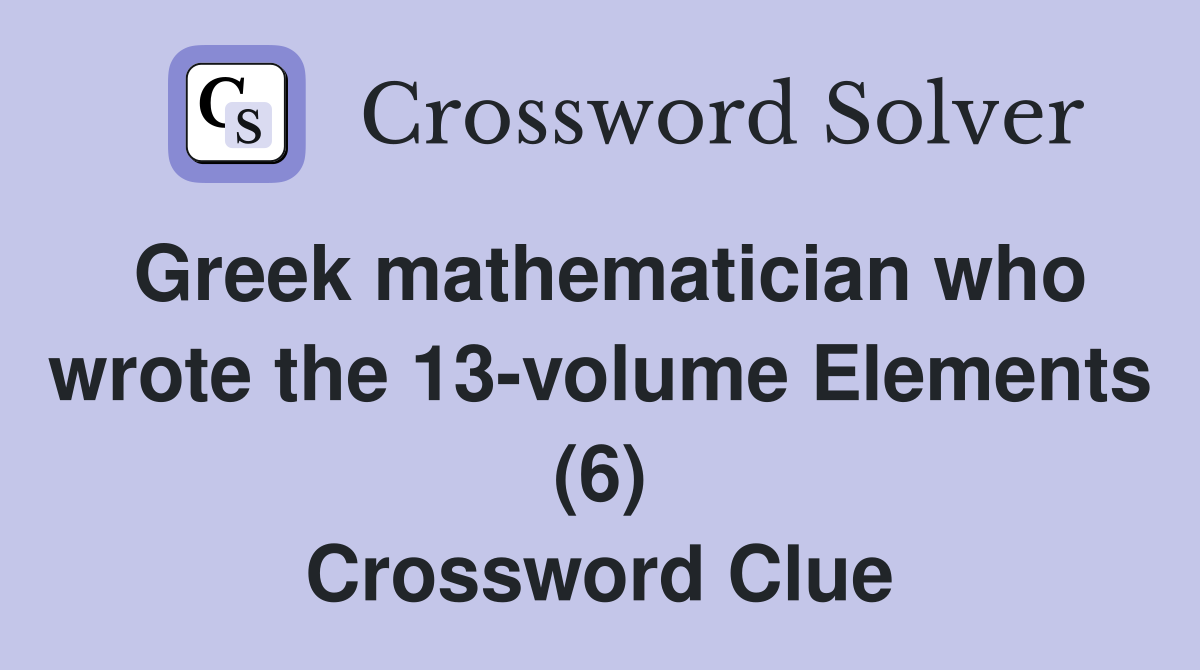 Greek mathematician who wrote the 13-volume Elements (6) Crossword Clue