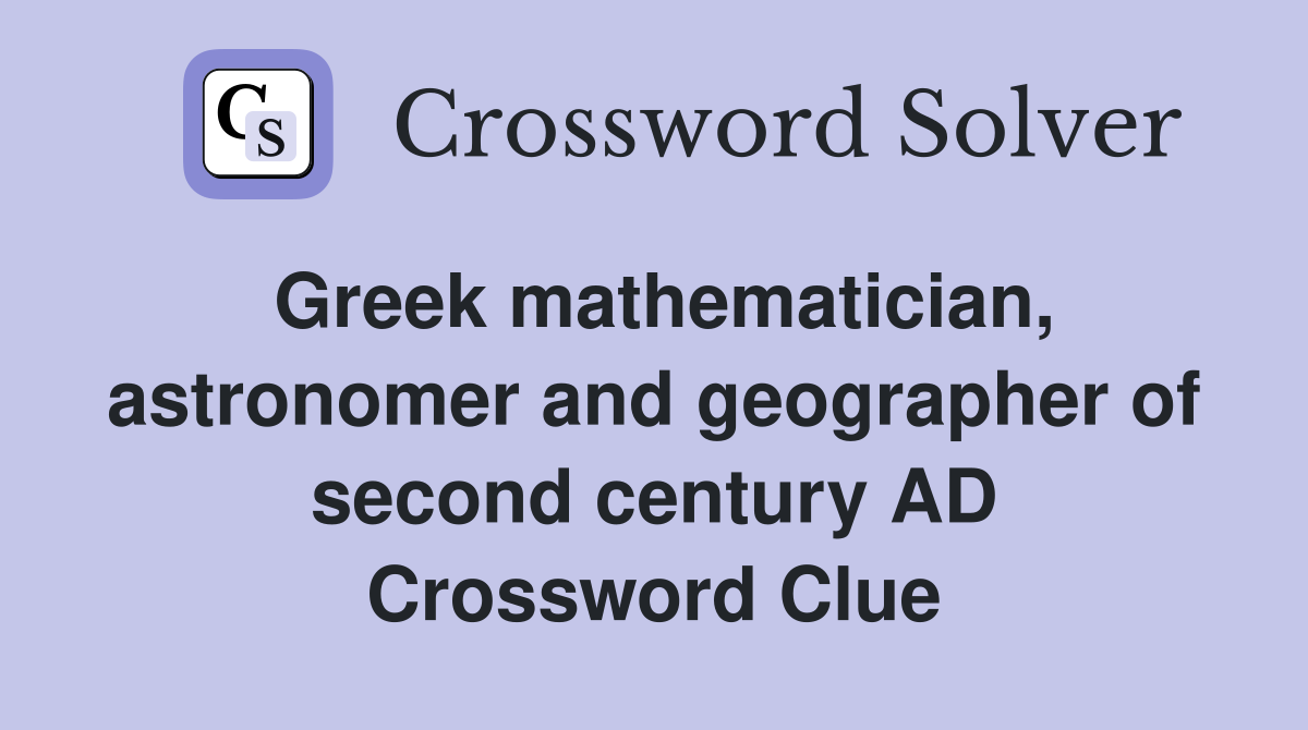 Greek mathematician, astronomer and geographer of second century AD Crossword Clue