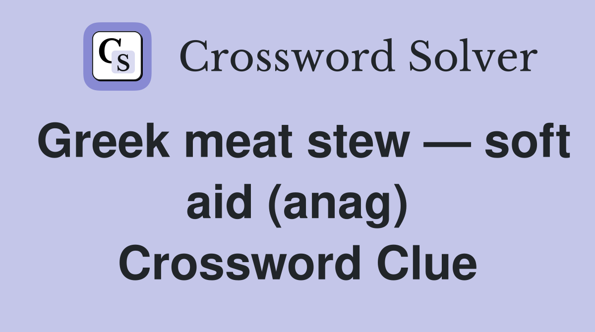 Greek meat stew — soft aid (anag) Crossword Clue