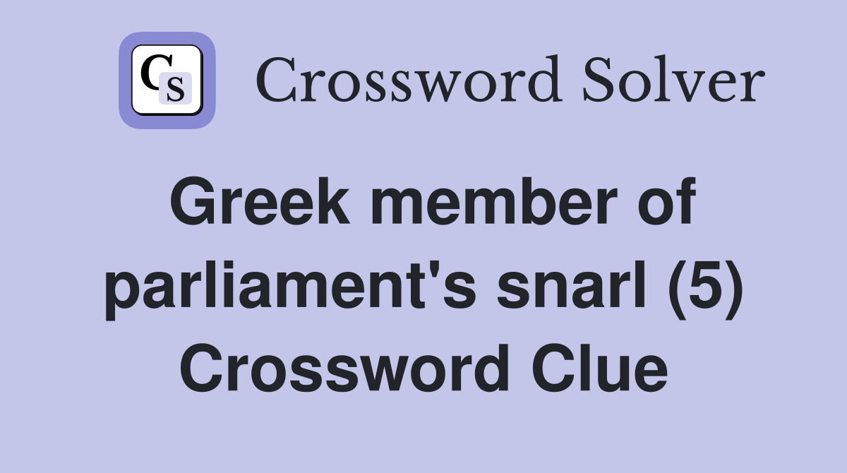 Greek member of parliament's snarl (5) Crossword Clue